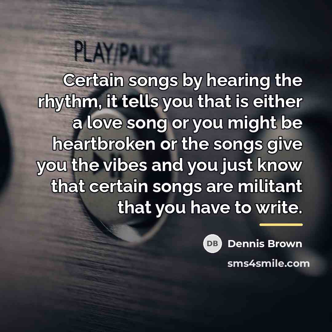 “Certain songs by hearing the rhythm, it tells you that…” quote by Dennis Brown
