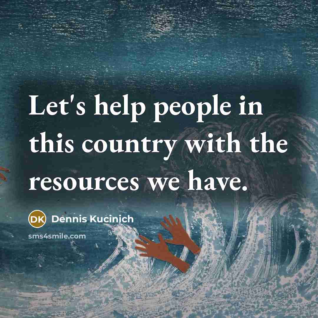 “Let's help people in this country with the resources we…” quote by Dennis Kucinich