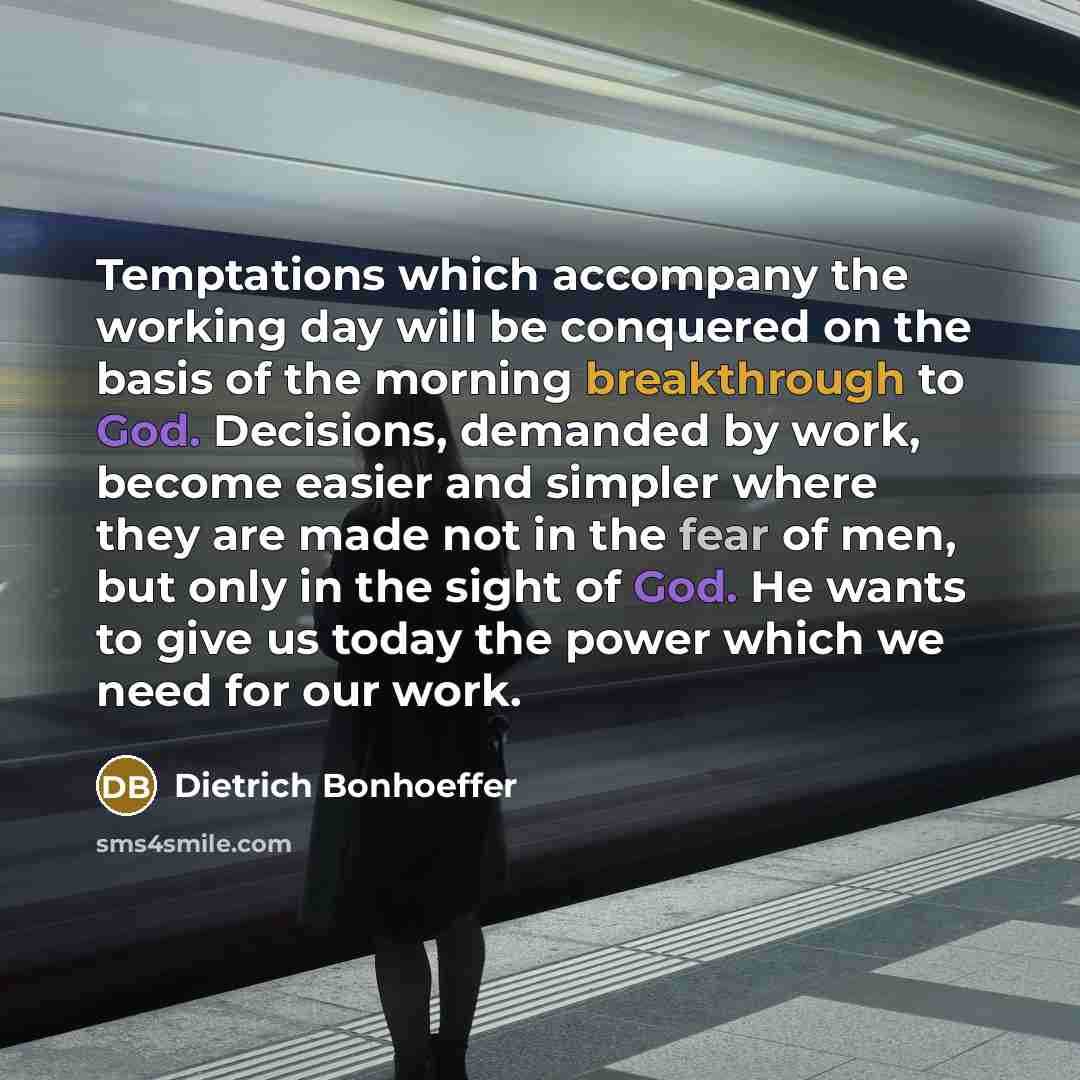 “Temptations which accompany the working day will be conquered on…” quote by Dietrich Bonhoeffer