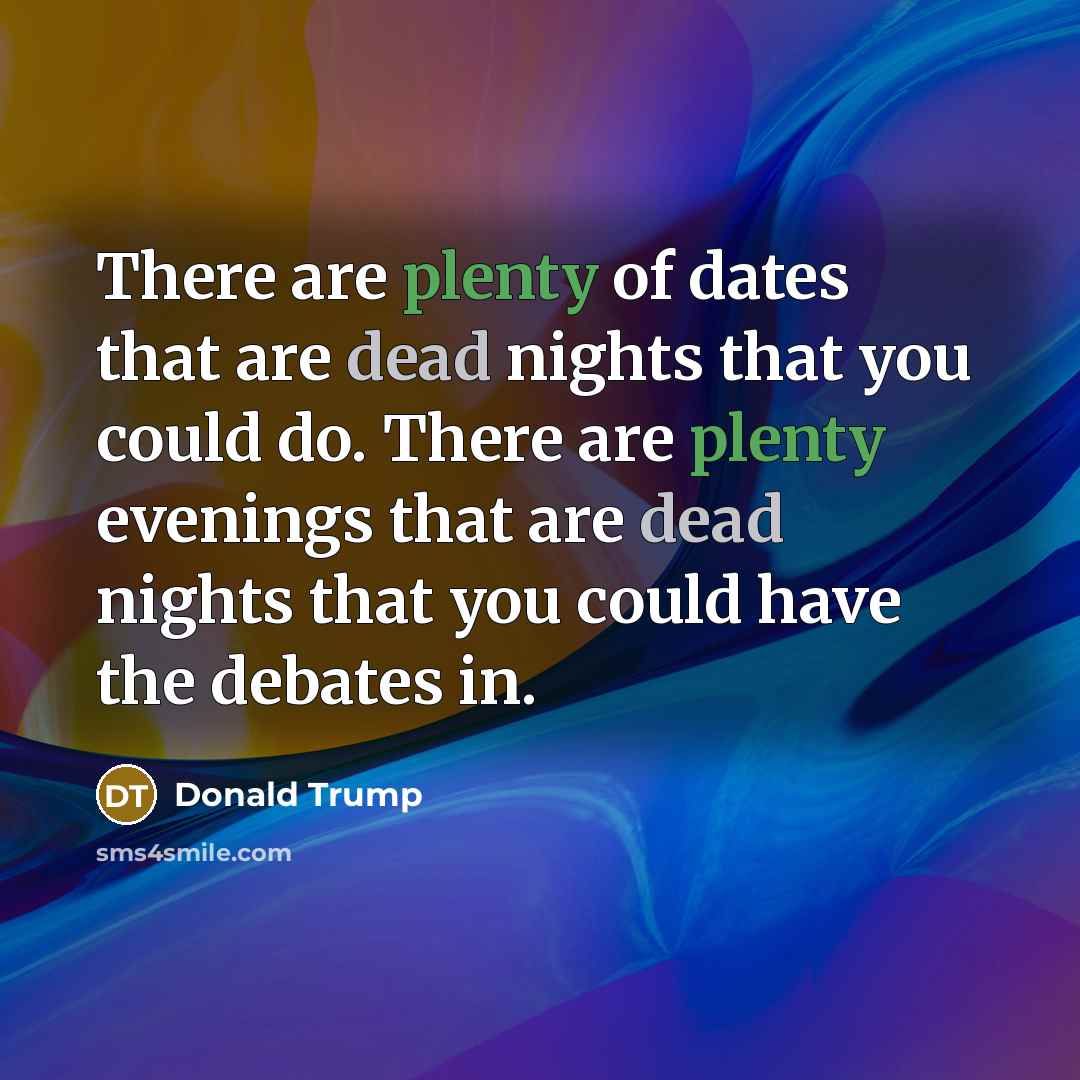 “There are plenty of dates that are dead nights that you could do. There are plenty evenings that are dead nights that you could have the debates in.” quote by Donald Trump