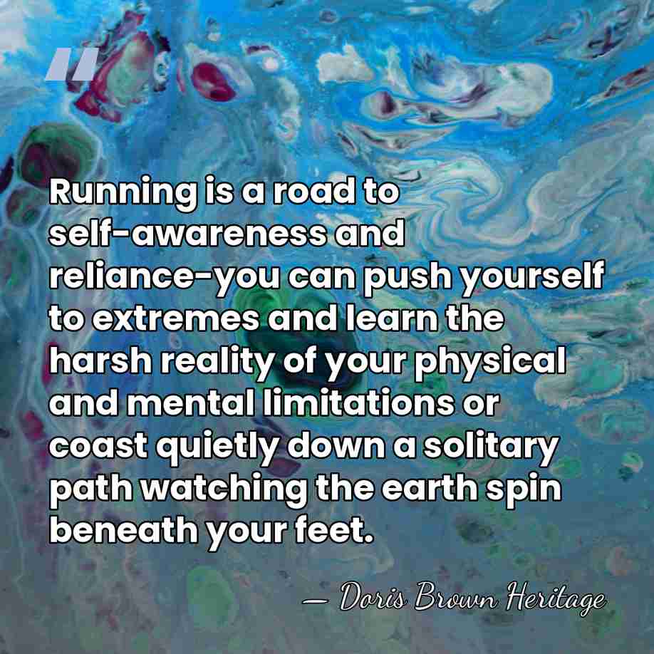 Running is a road to self-awareness and reliance-you can push yourself to&hellip; - Doris Brown Heritage