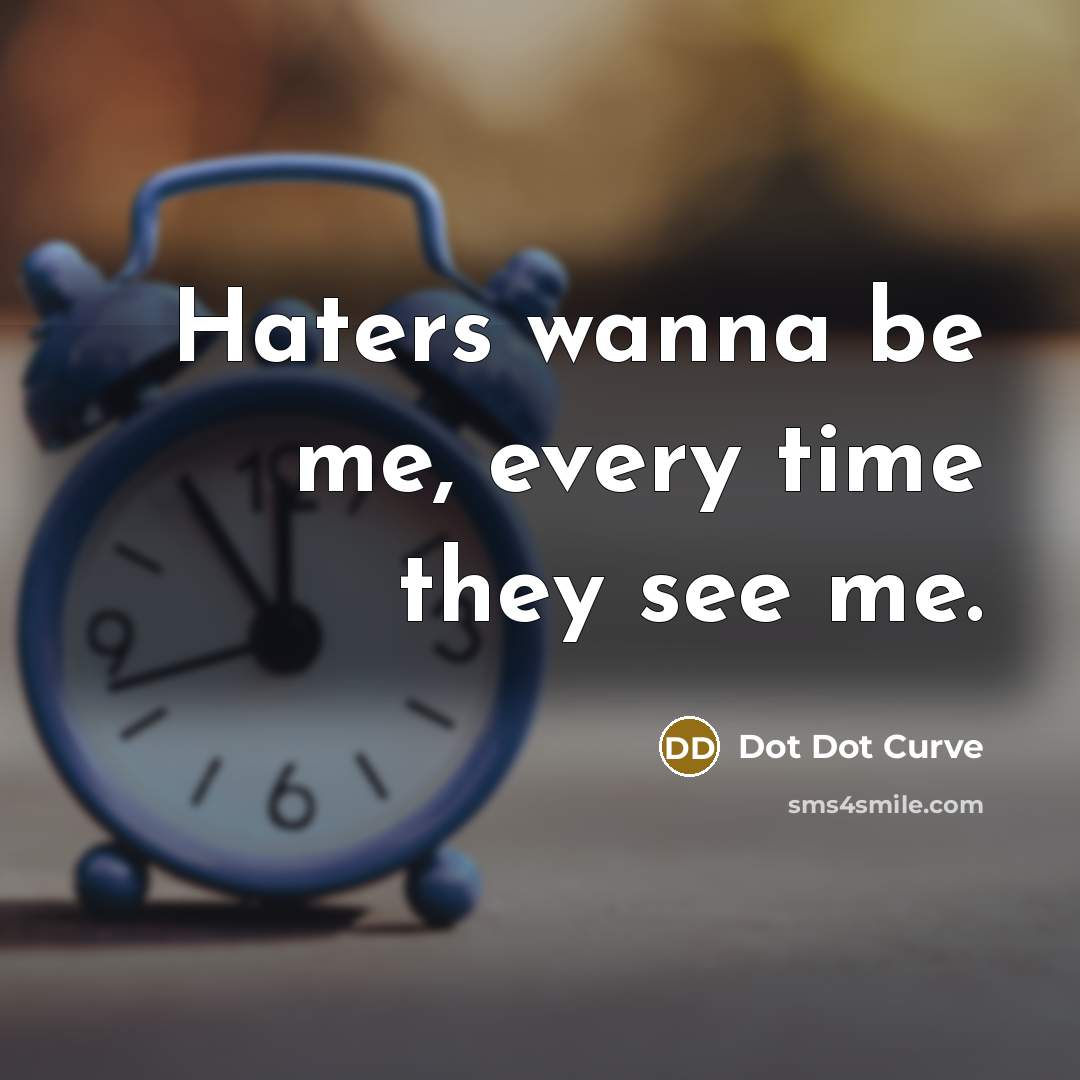“Haters wanna be me, every time they see me.” quote by Dot Dot Curve