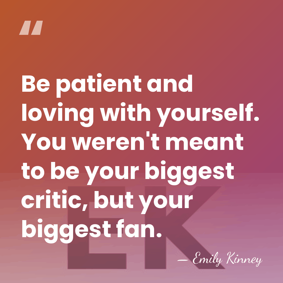 Be patient and loving with yourself. You weren't meant to be your&hellip; - Emily Kinney