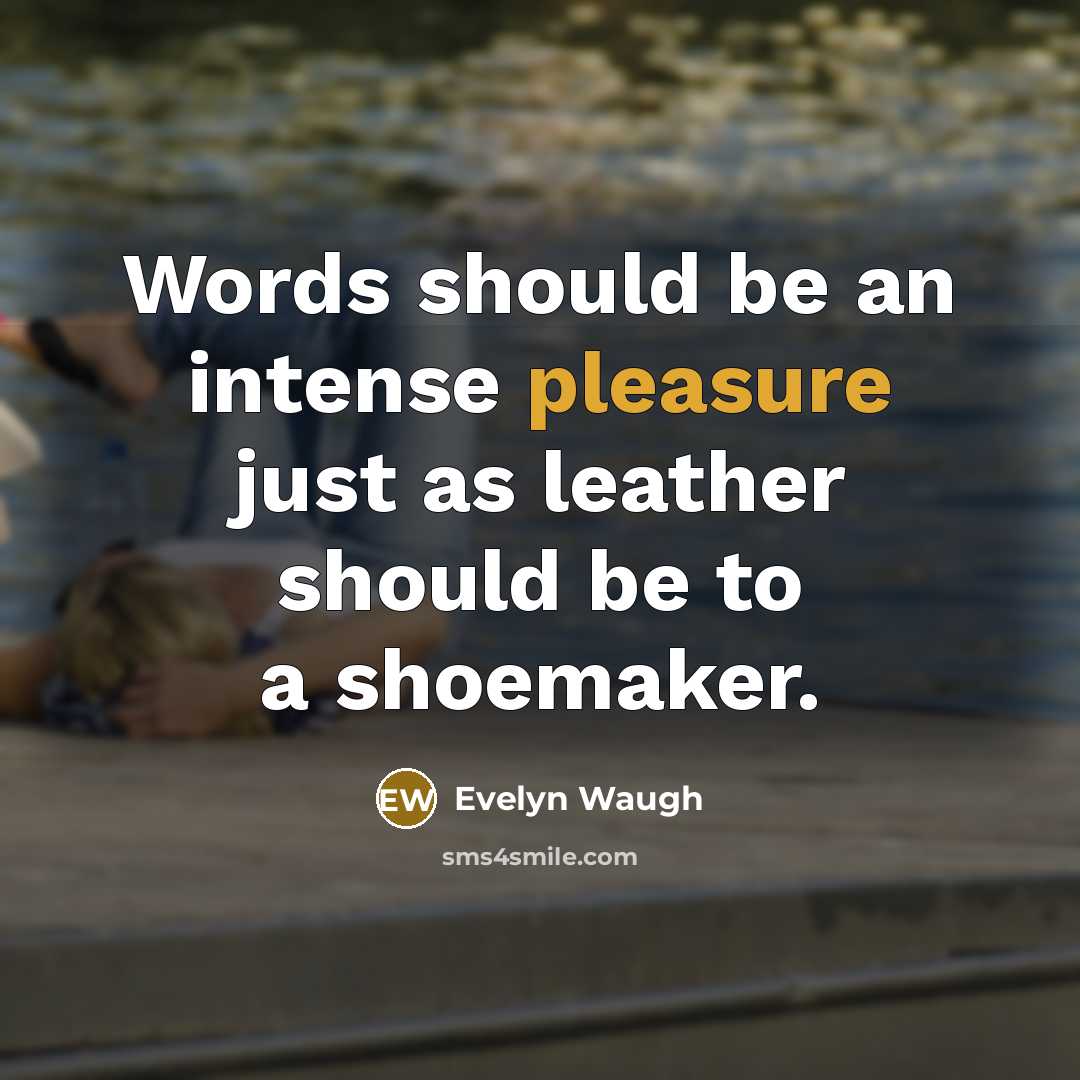 “Words should be an intense pleasure just as leather should…” quote by Evelyn Waugh
