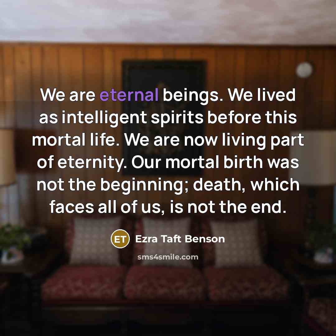 “We are eternal beings. We lived as intelligent spirits before…” quote by Ezra Taft Benson