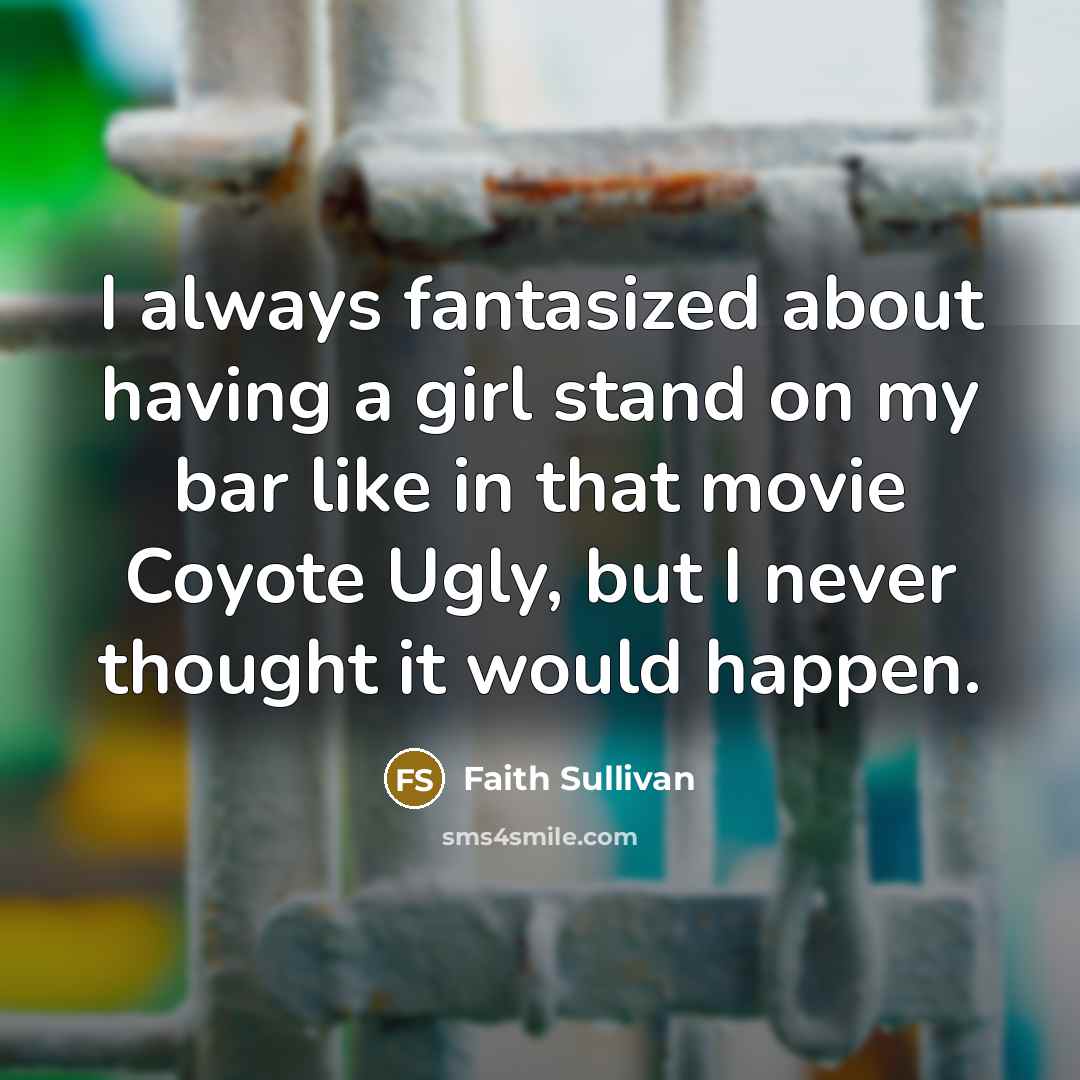 “I always fantasized about having a girl stand on my…” quote by Faith Sullivan