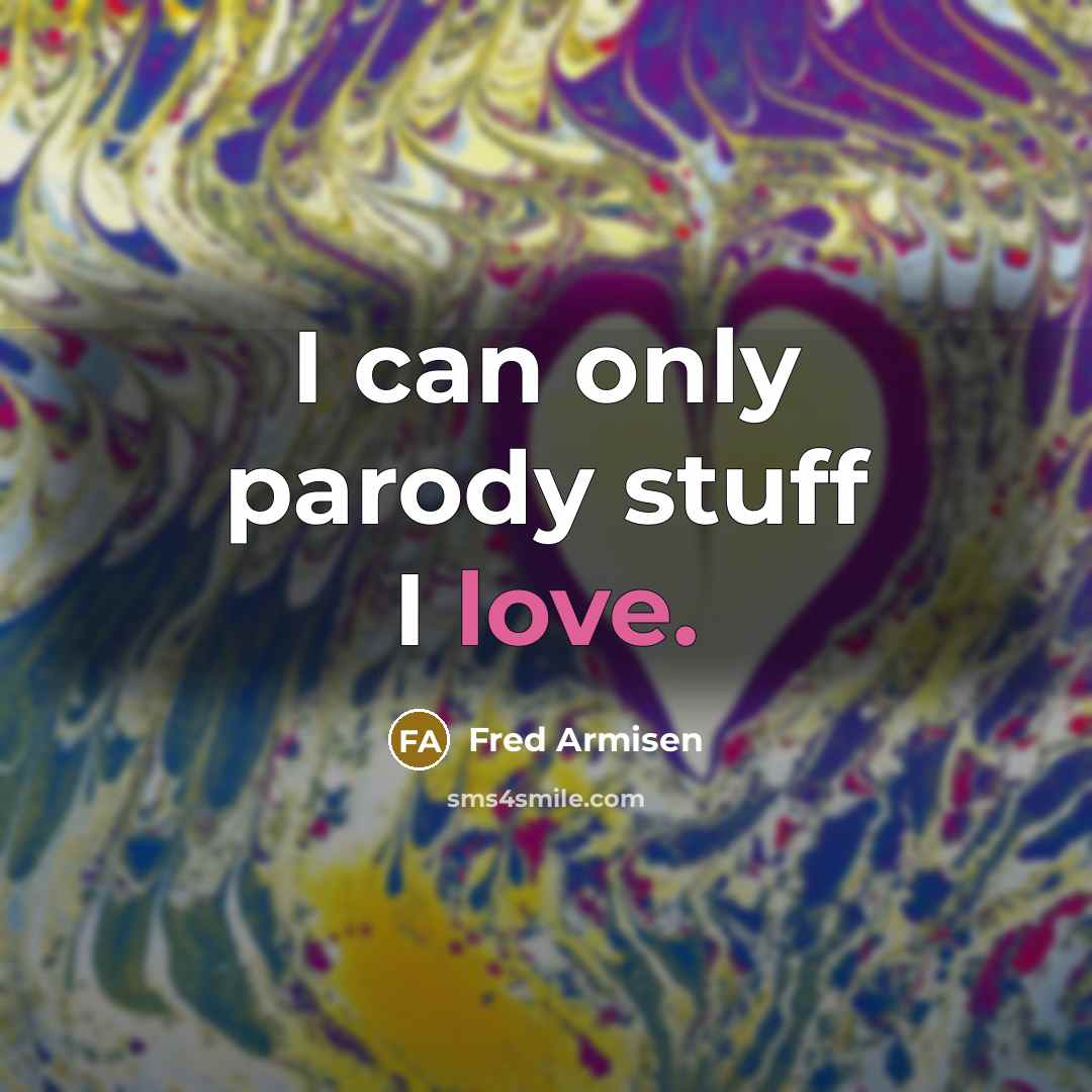 “I can only parody stuff I love.” quote by Fred Armisen