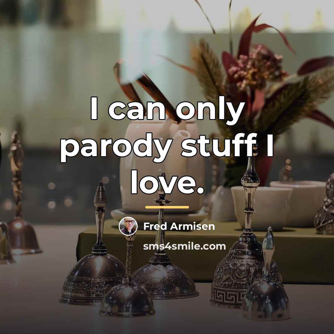 “I can only parody stuff I love.…” quote by Fred Armisen