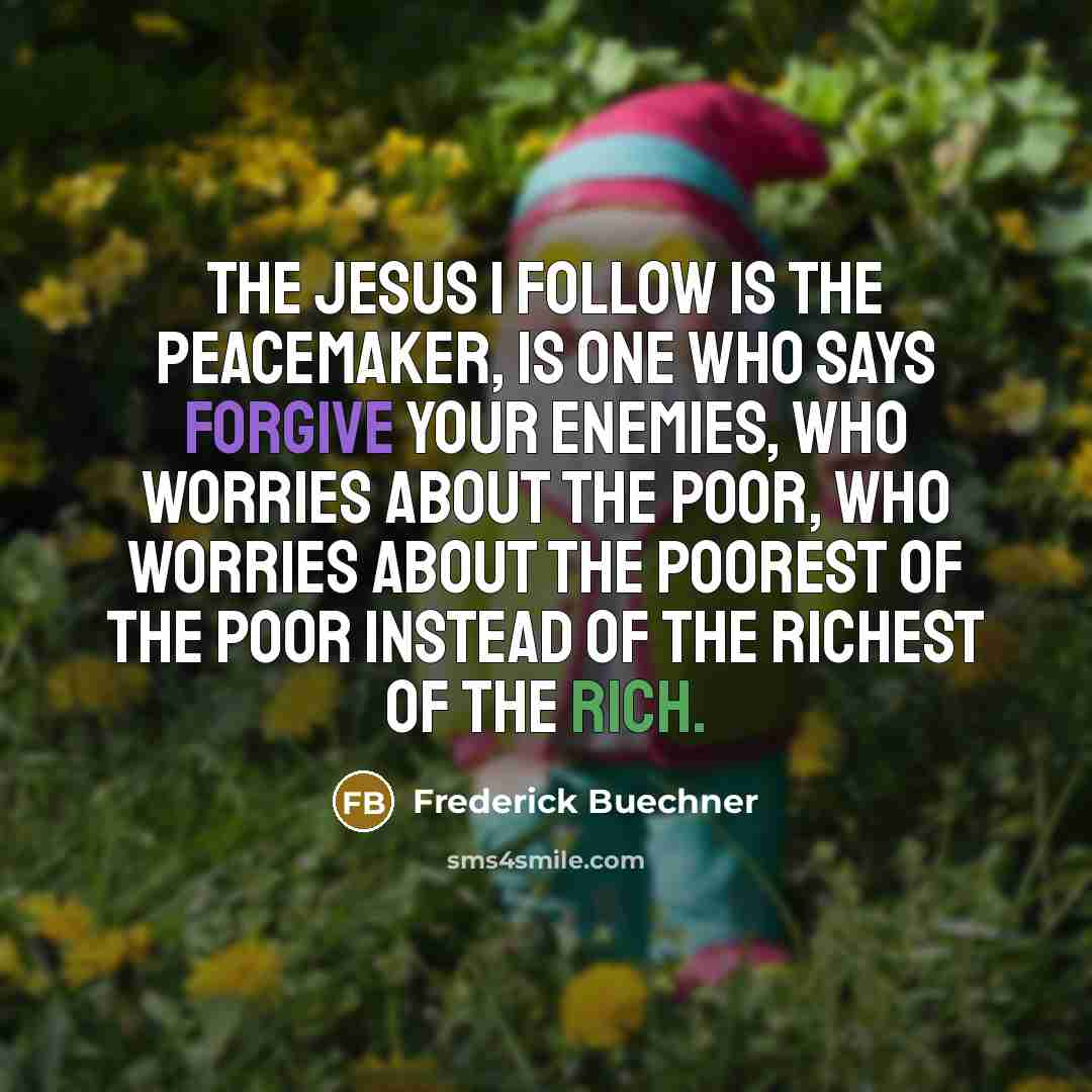 “The Jesus I follow is the peacemaker, is one who…” quote by Frederick Buechner
