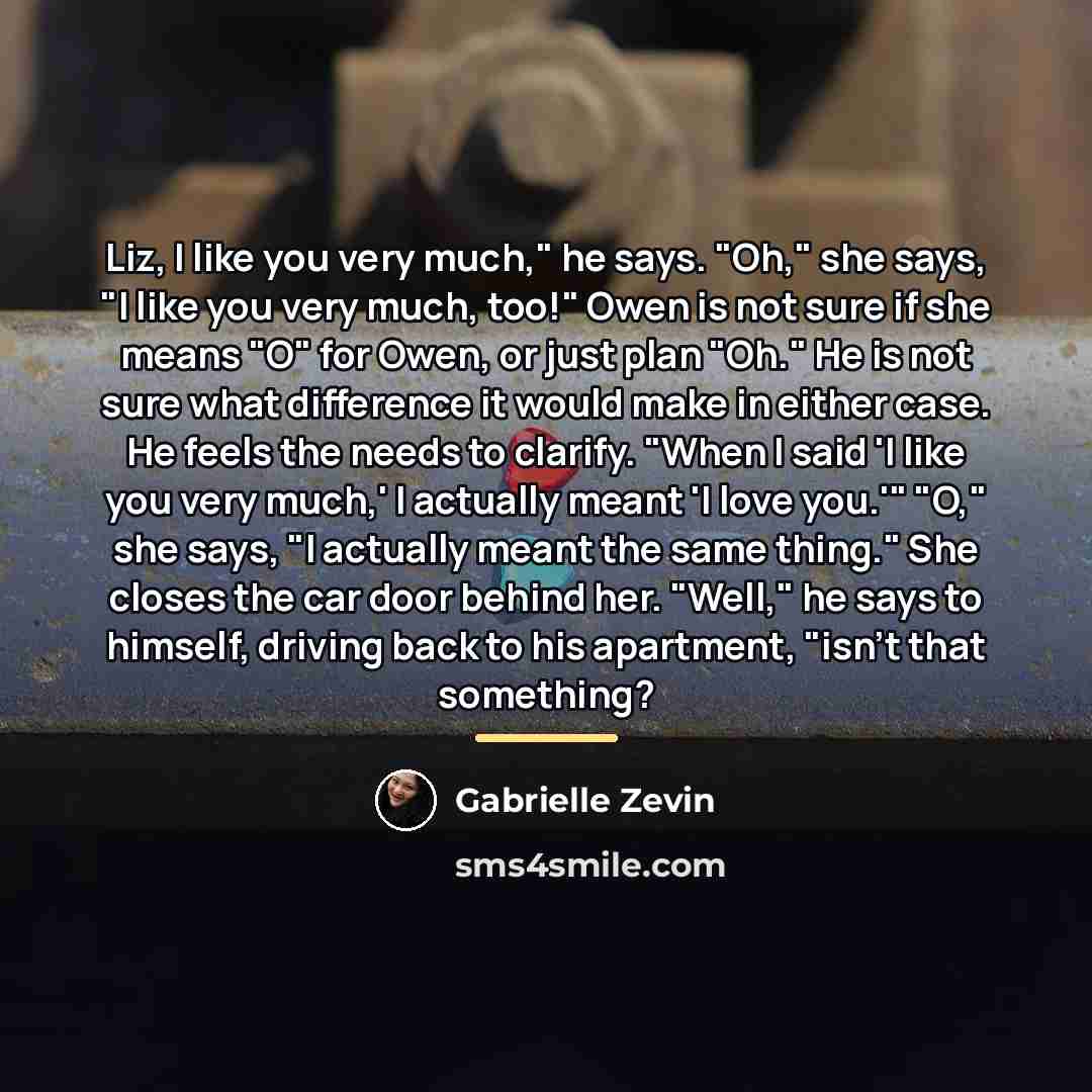 “Liz, I like you very much," he says. "Oh," she…” quote by Gabrielle Zevin