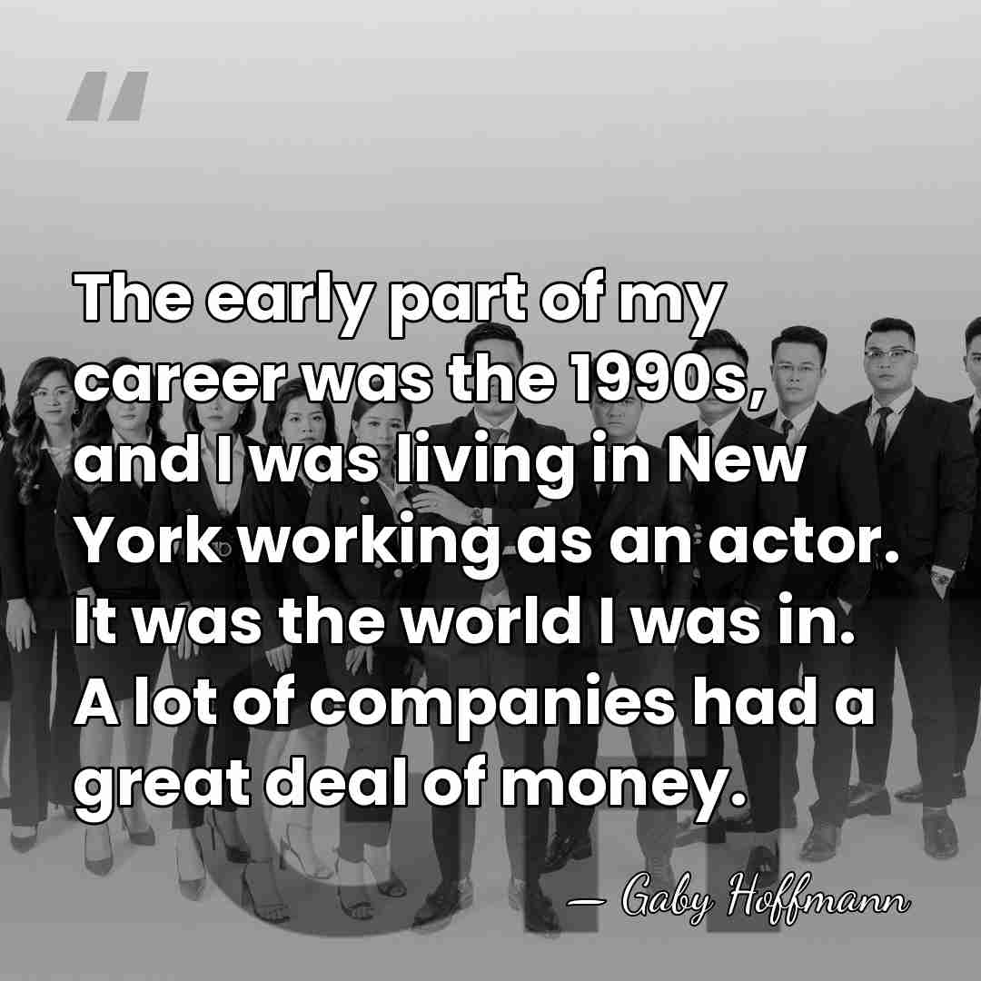 The early part of my career was the 1990s, and I was&hellip; - Gaby Hoffmann