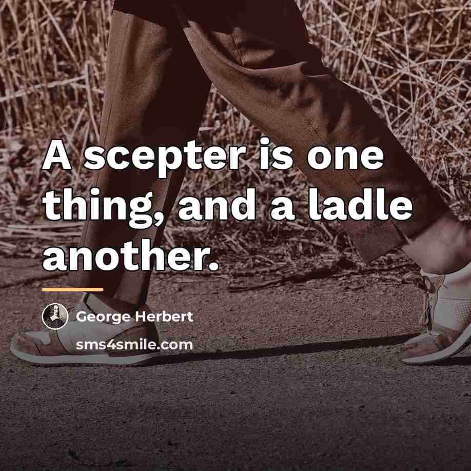 “A scepter is one thing, and a ladle another.…” quote by George Herbert