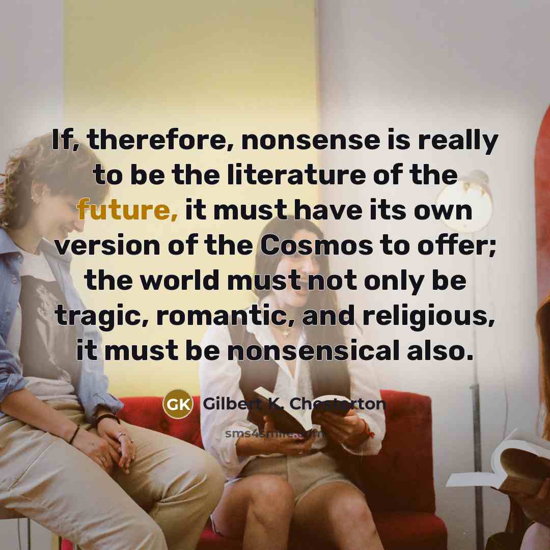 “If, therefore, nonsense is really to be the literature of…” quote by Gilbert K. Chesterton