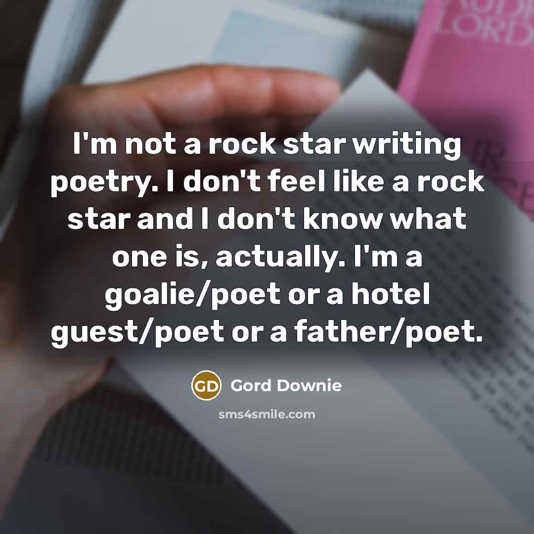 “I'm not a rock star writing poetry. I don't feel…” quote by Gord Downie
