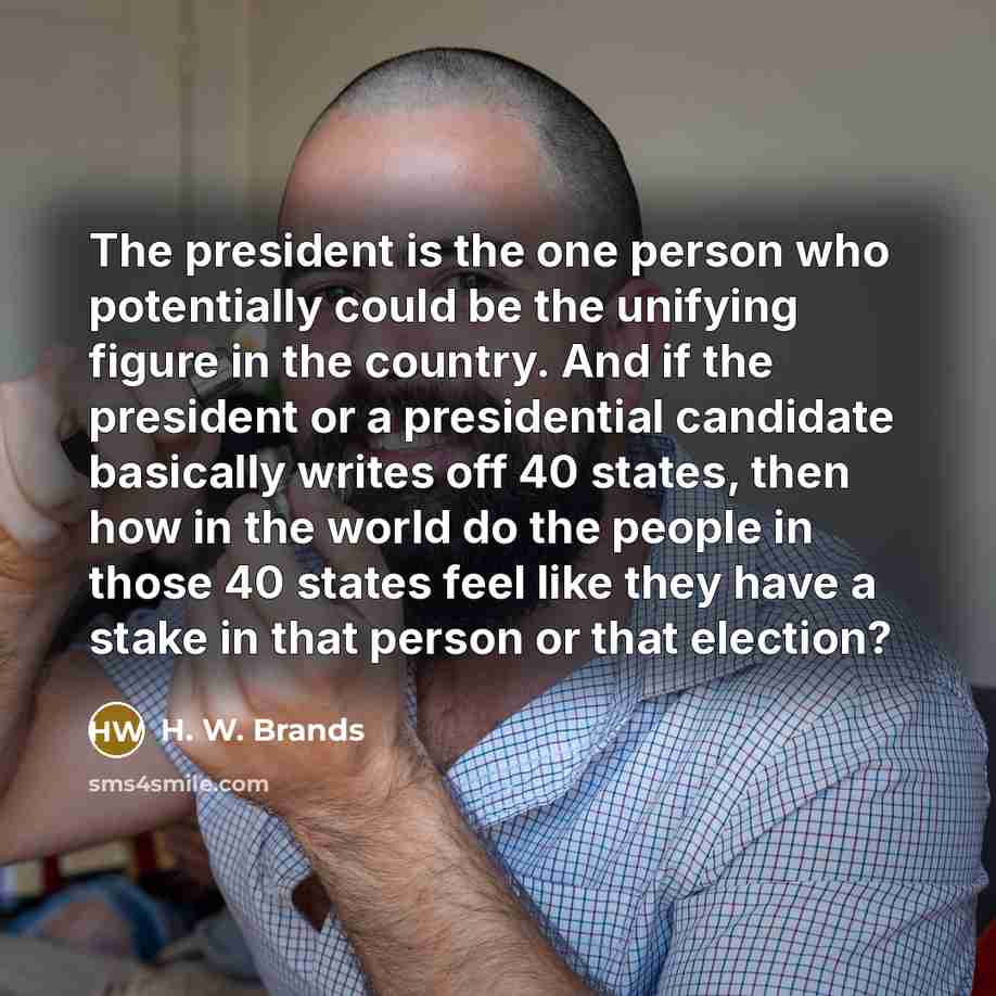 “The president is the one person who potentially could be…” quote by H. W. Brands