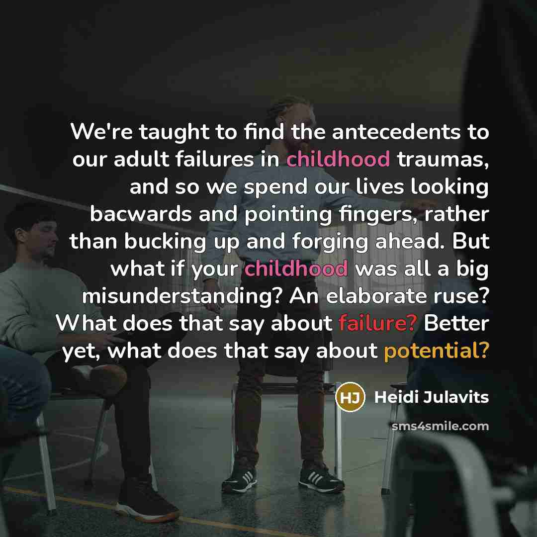 “We're taught to find the antecedents to our adult failures…” quote by Heidi Julavits