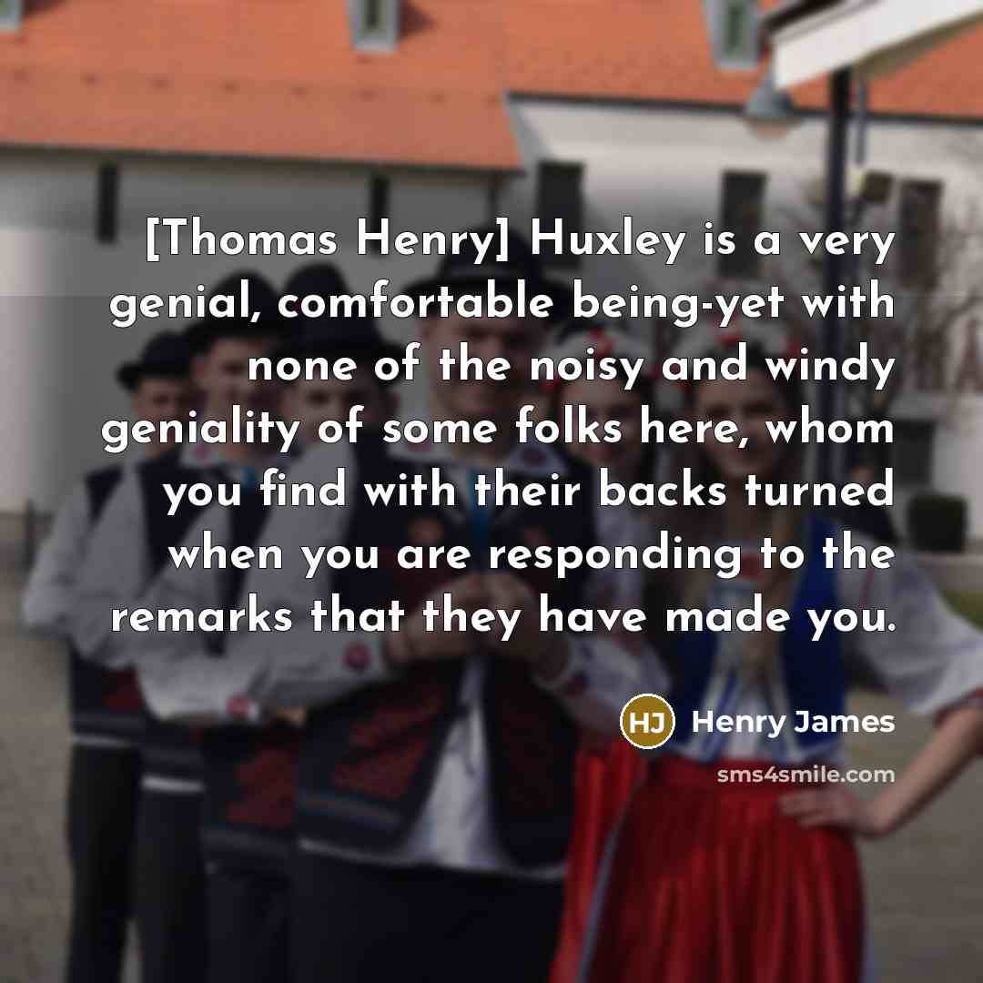 “[Thomas Henry] Huxley is a very genial, comfortable being-yet with…” quote by Henry James