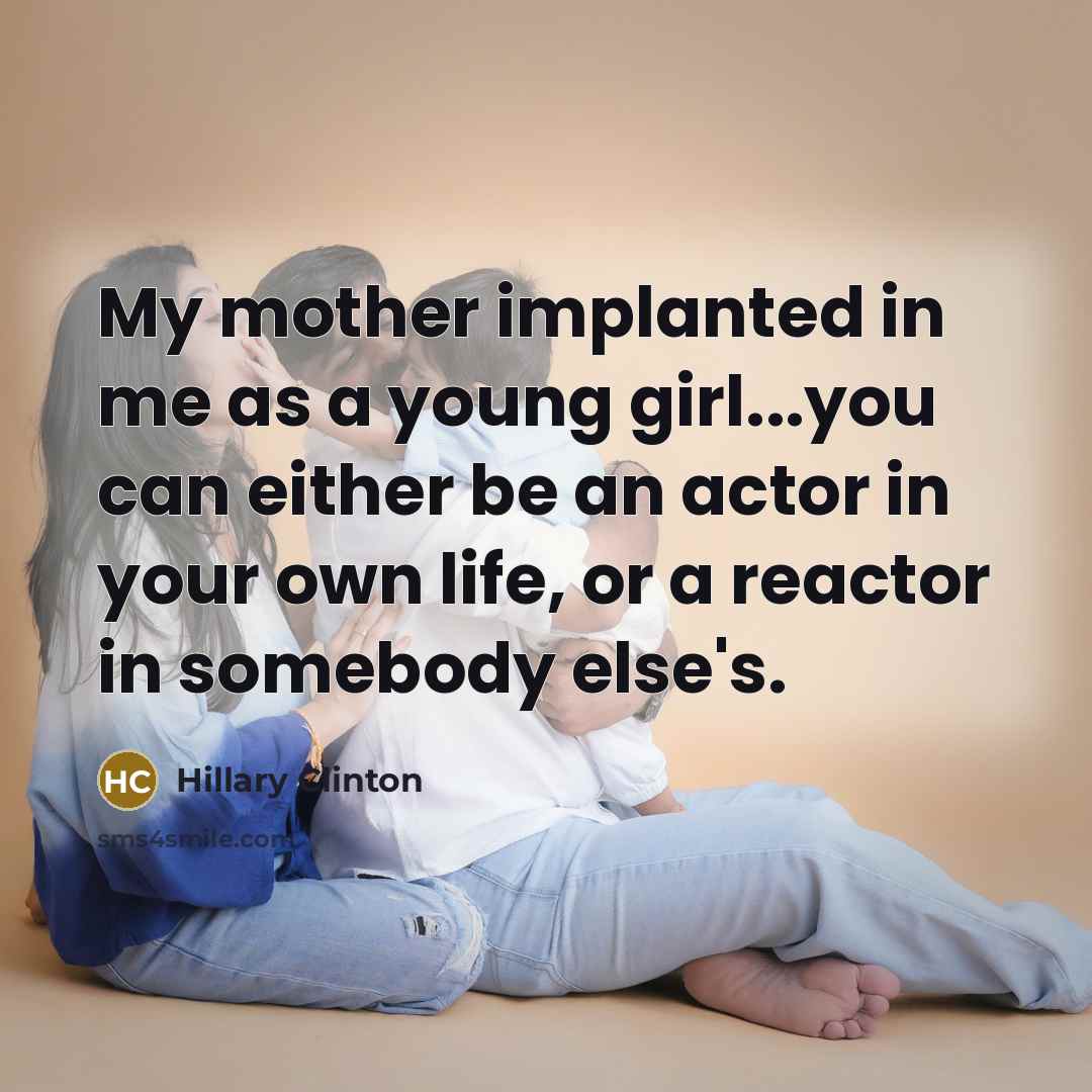 “My mother implanted in me as a young girl...you can…” quote by Hillary Clinton