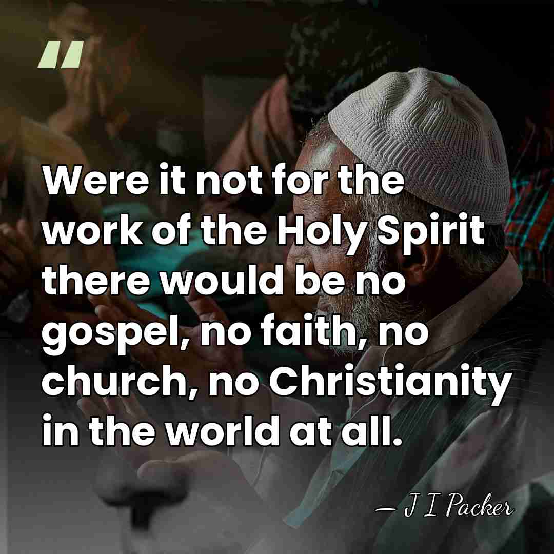 Were it not for the work of the Holy Spirit there would&hellip; - J I Packer