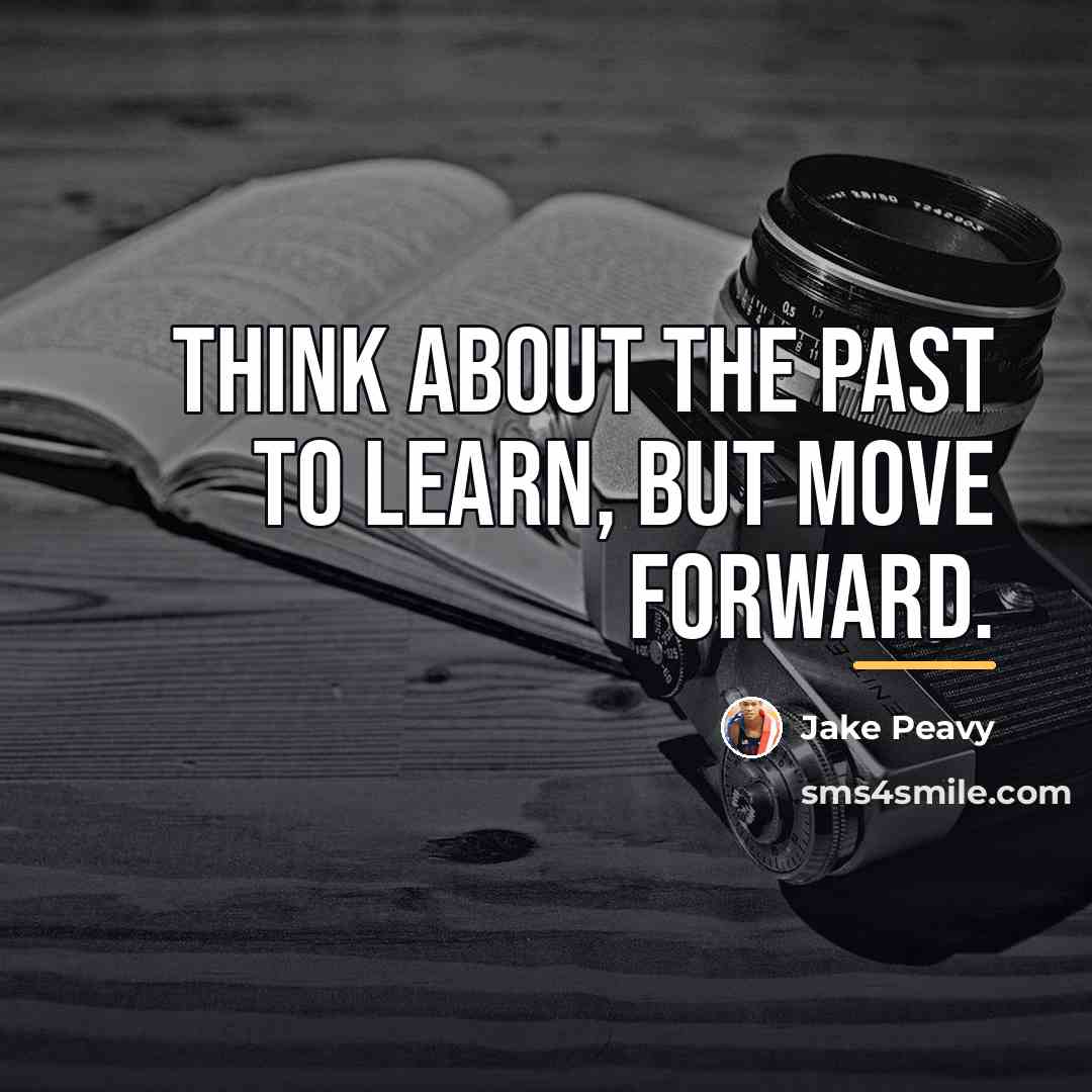 “Think about the past to learn, but move forward.…” quote by Jake Peavy