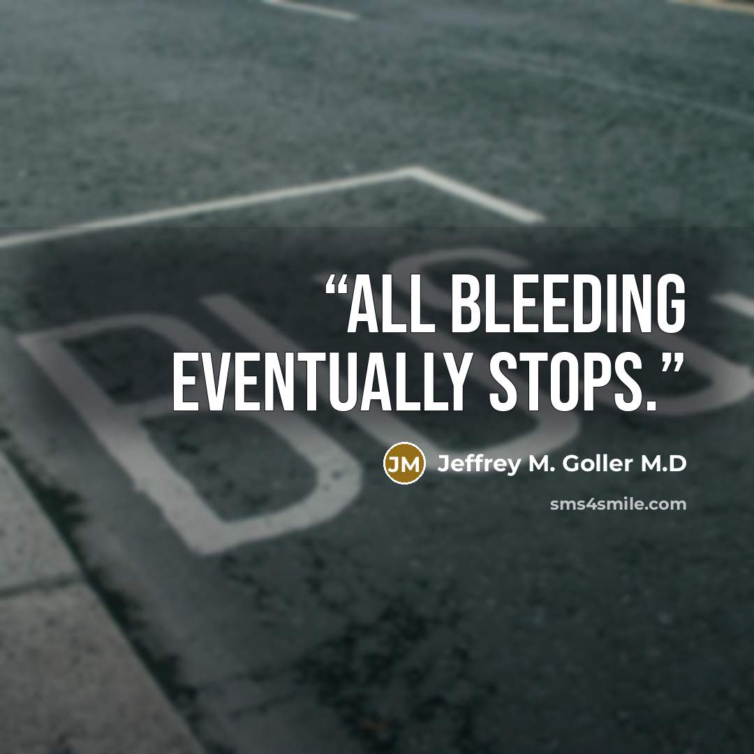 “All bleeding eventually stops.” quote by Jeffrey M. Goller M.D