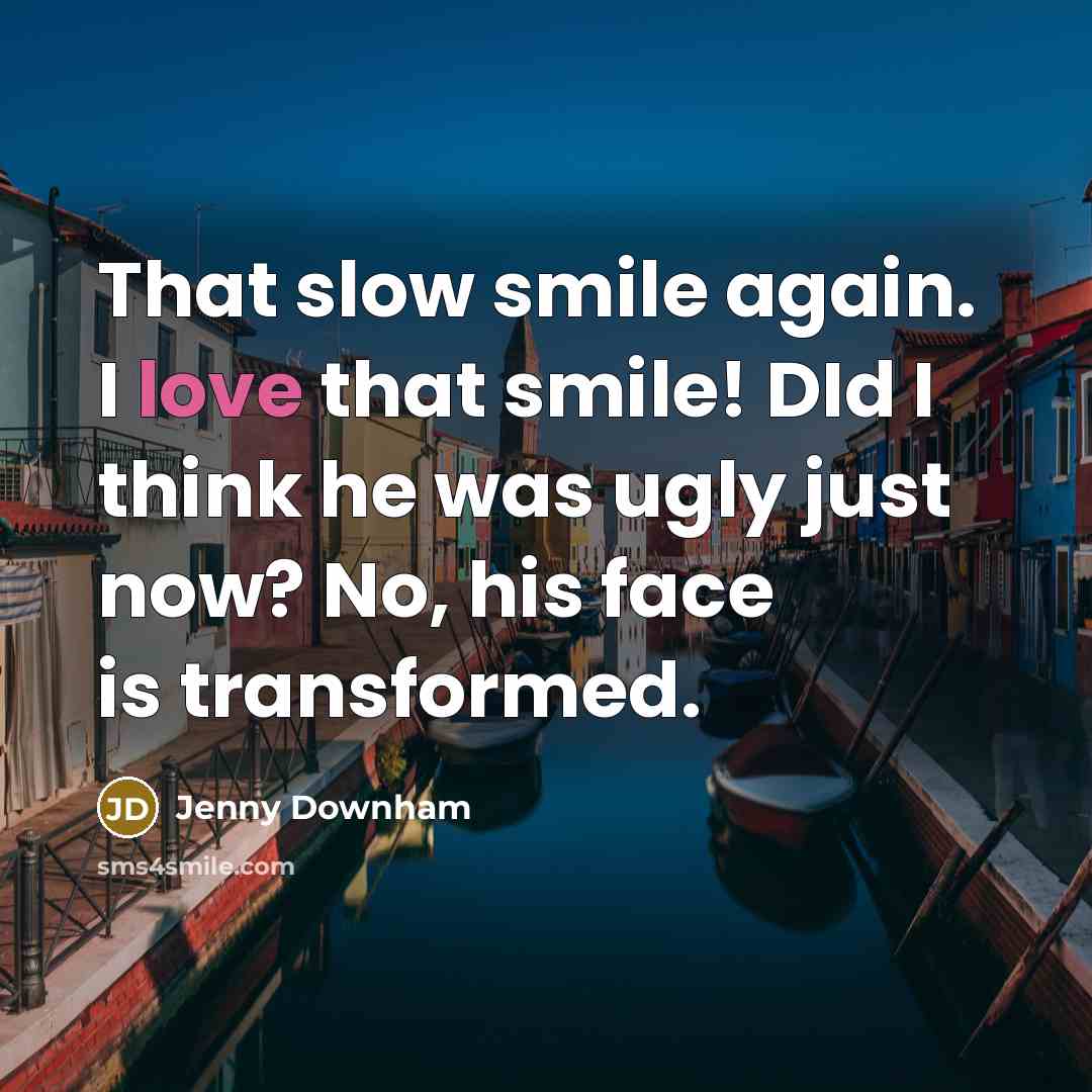 “That slow smile again. I love that smile! DId I…” quote by Jenny Downham