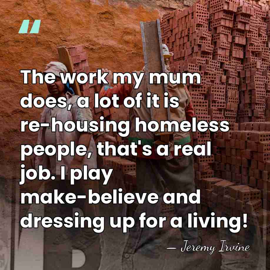 The work my mum does, a lot of it is re-housing homeless&hellip; - Jeremy Irvine