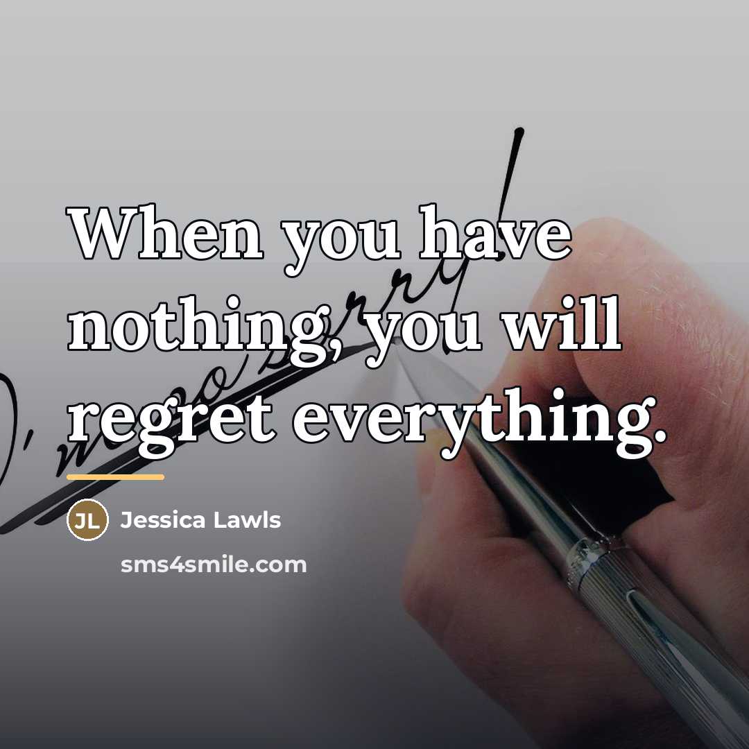 “When you have nothing, you will regret everything.…” quote by Jessica Lawls