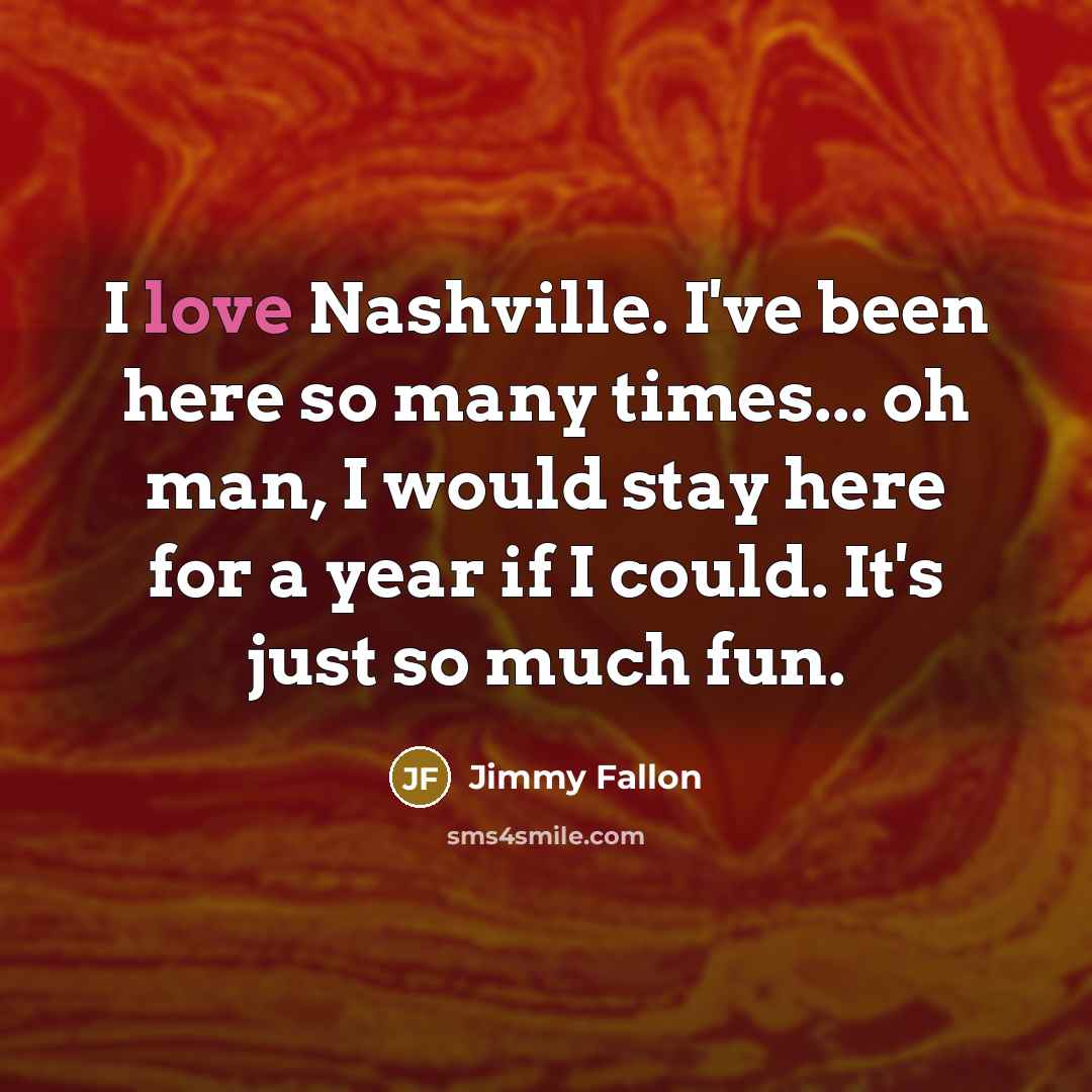 “I love Nashville. I've been here so many times... oh…” quote by Jimmy Fallon