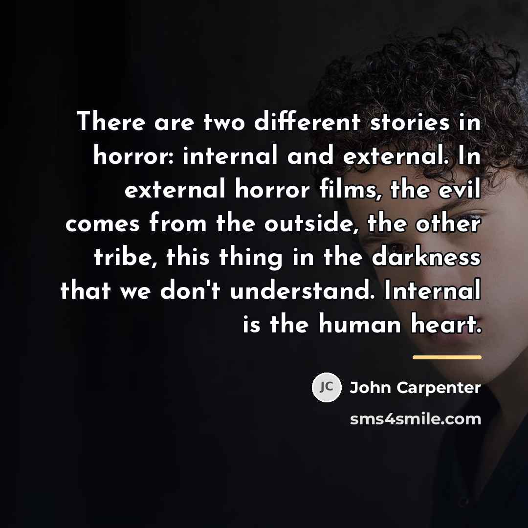 “There are two different stories in horror: internal and external.…” quote by John Carpenter