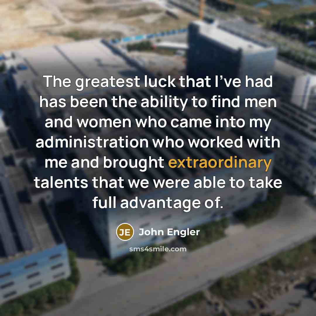 “The greatest luck that I've had has been the ability…” quote by John Engler