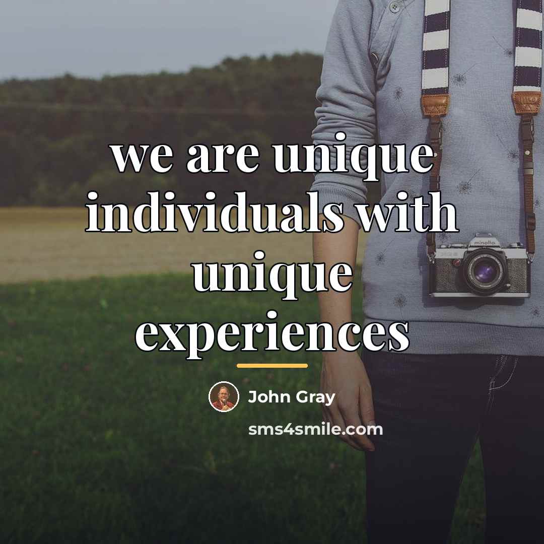 “we are unique individuals with unique experiences…” quote by John Gray