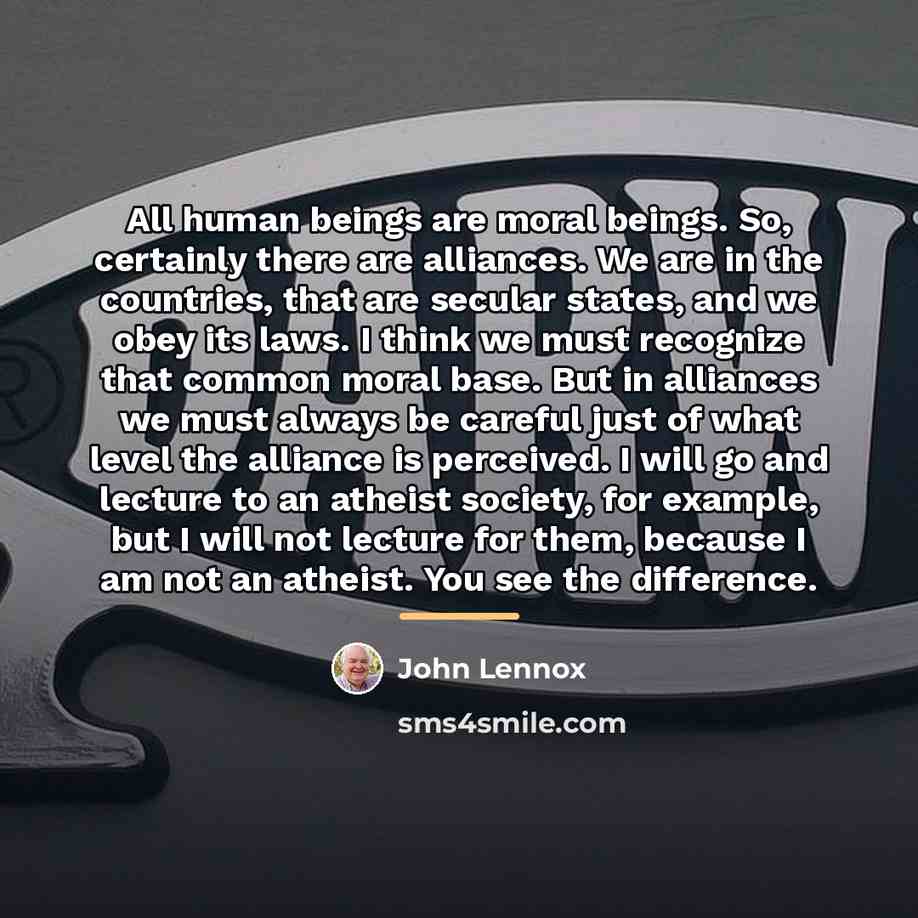 “All human beings are moral beings. So, certainly there are…” quote by John Lennox