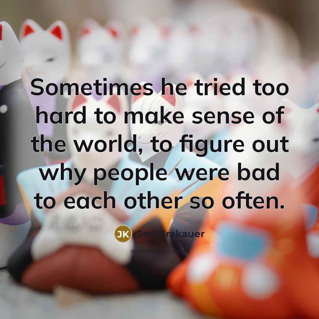 “Sometimes he tried too hard to make sense of the…” quote by Jon Krakauer