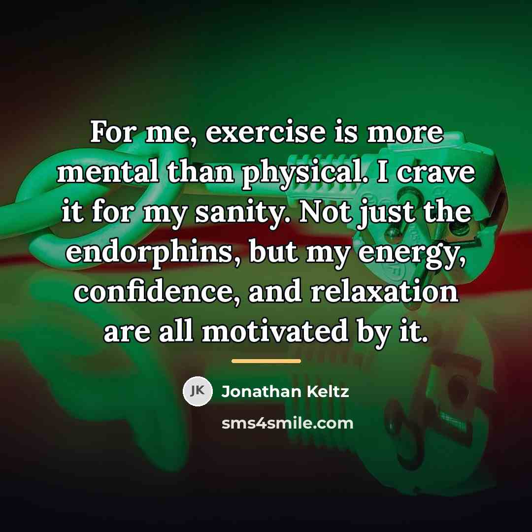 “For me, exercise is more mental than physical. I crave…” quote by Jonathan Keltz