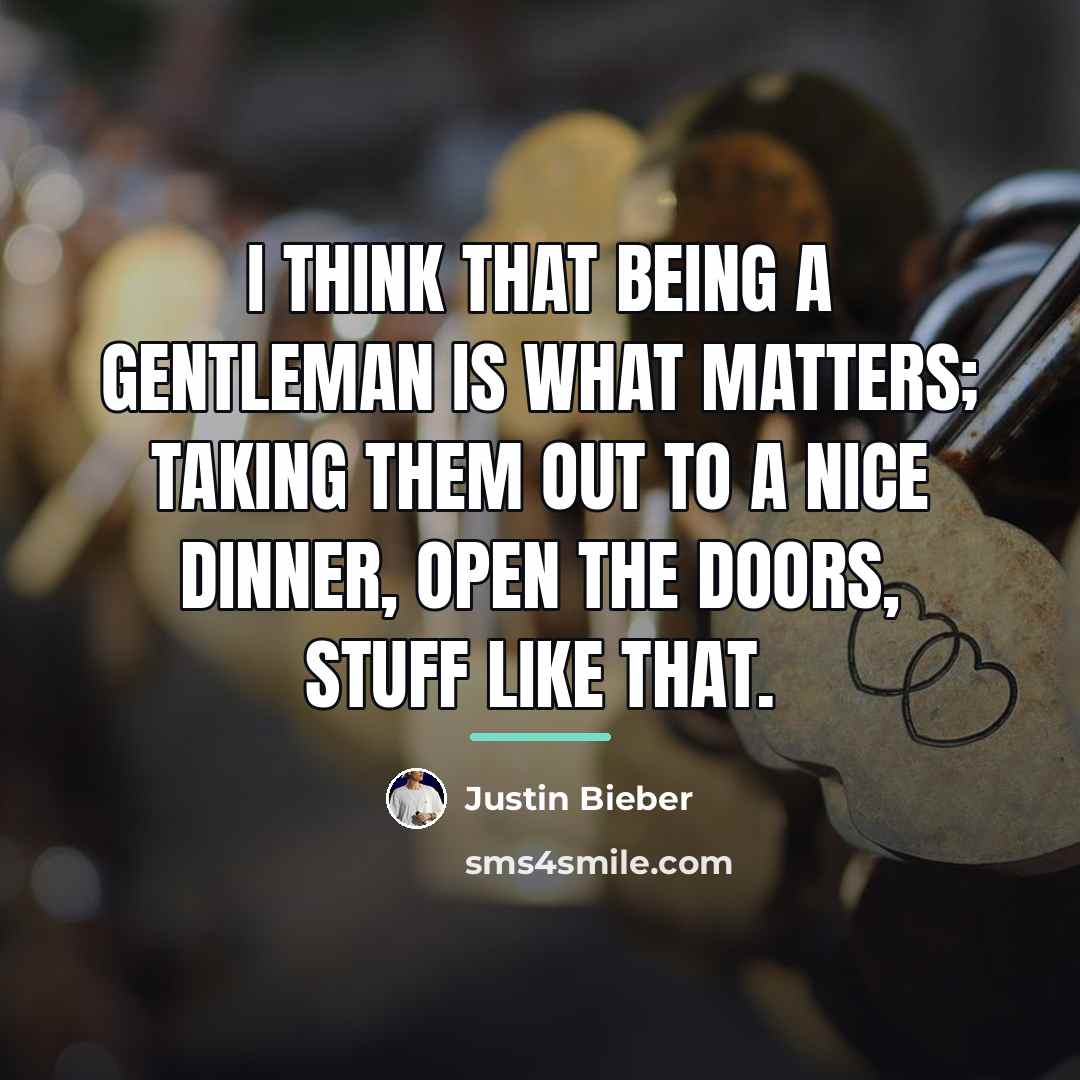 “I think that being a gentleman is what matters; taking…” quote by Justin Bieber