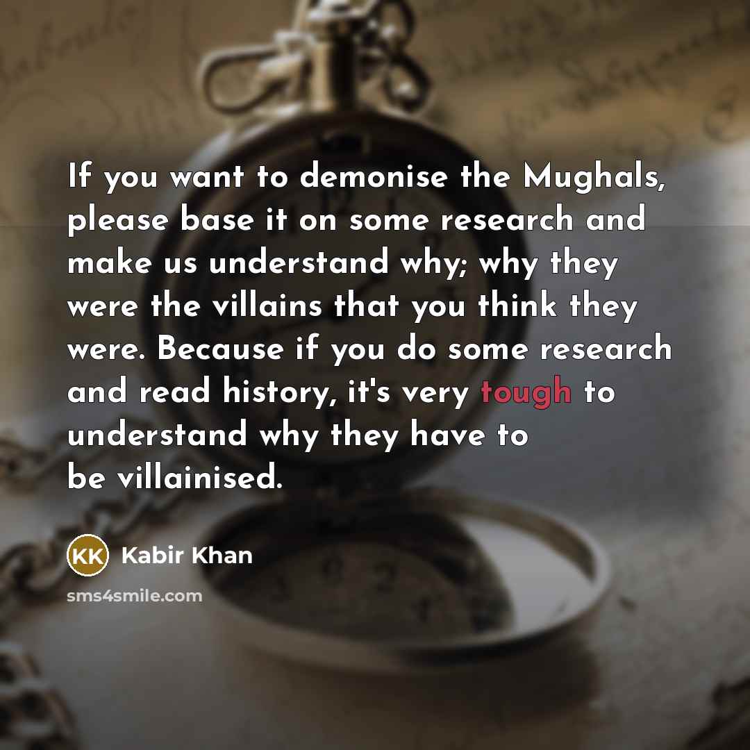 “If you want to demonise the Mughals, please base it…” quote by Kabir Khan