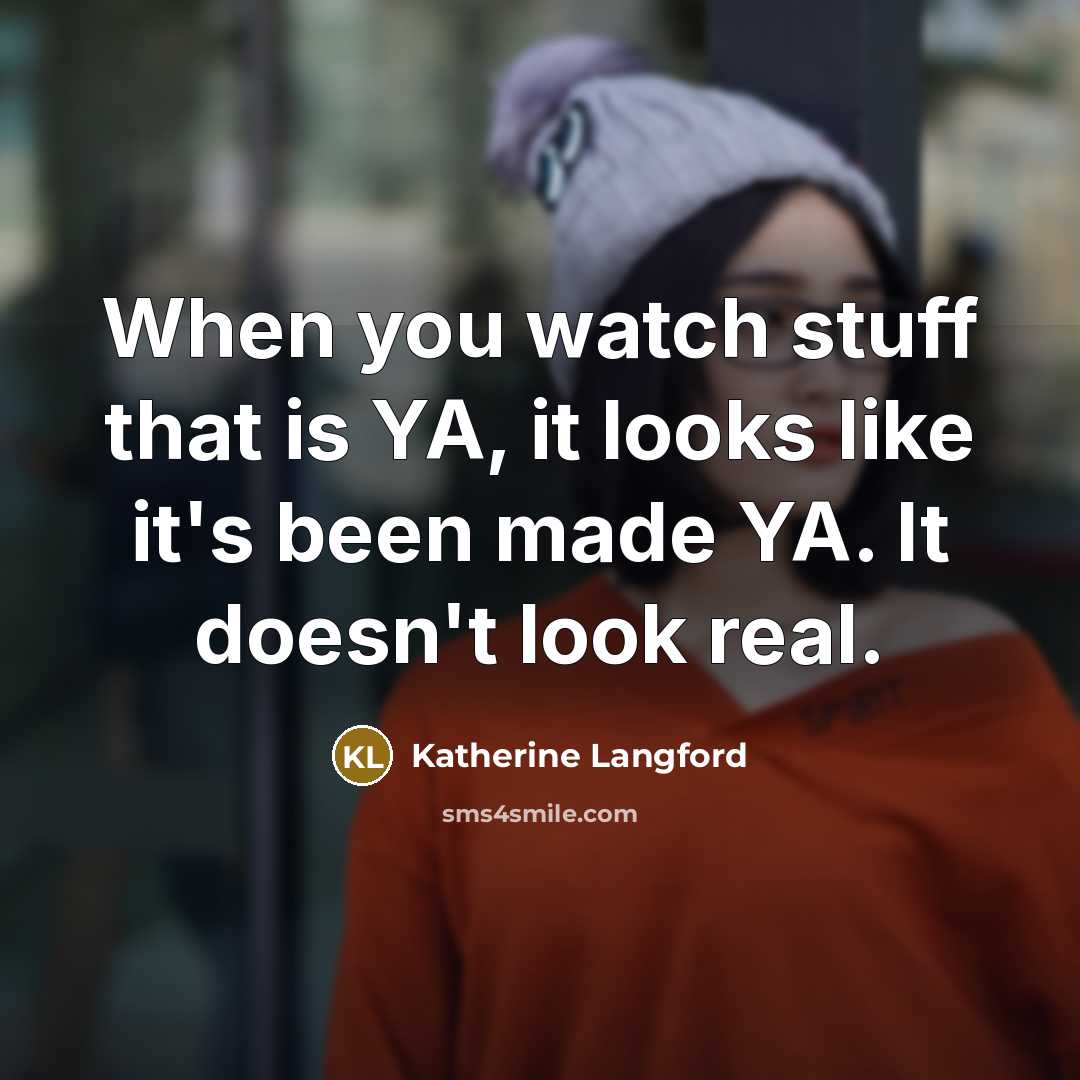 “When you watch stuff that is YA, it looks like…” quote by Katherine Langford