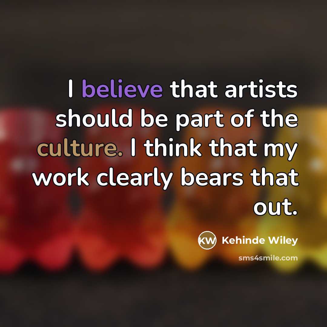“I believe that artists should be part of the culture.…” quote by Kehinde Wiley