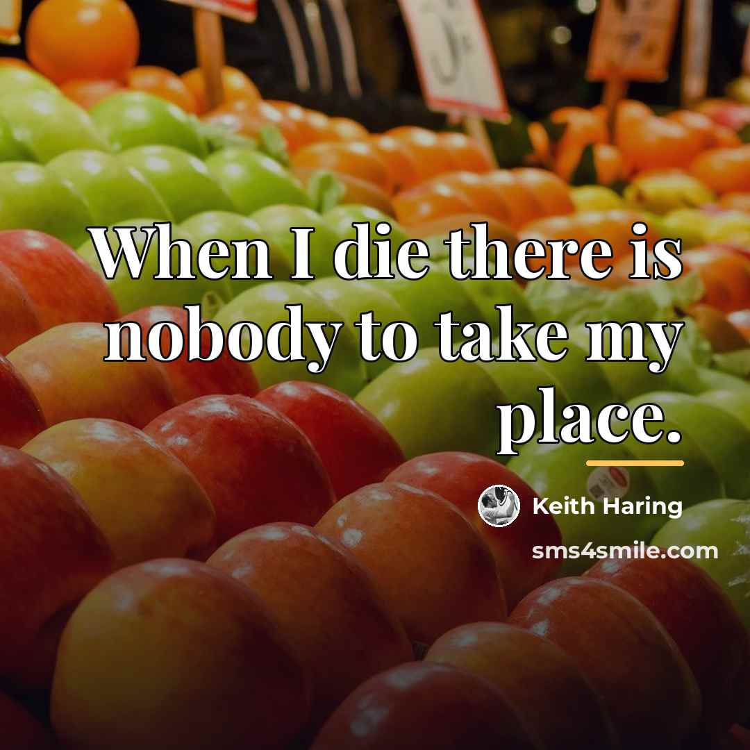 “When I die there is nobody to take my place.…” quote by Keith Haring