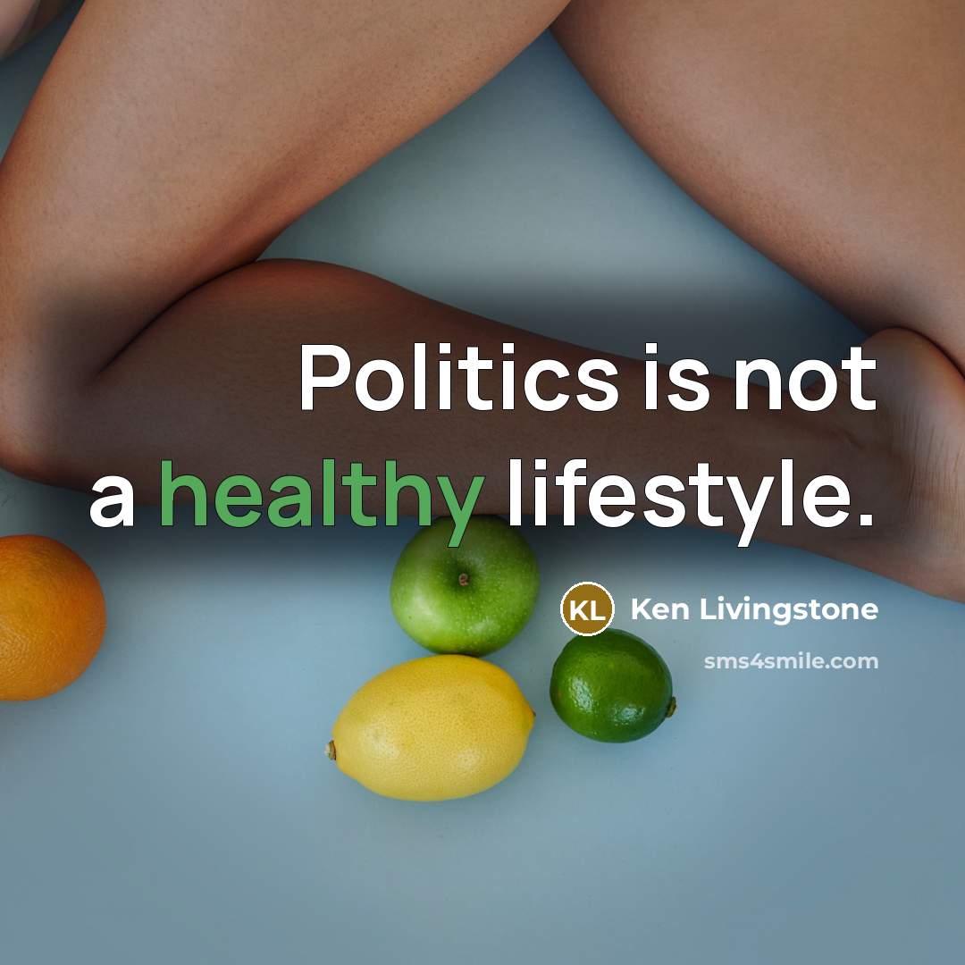 “Politics is not a healthy lifestyle.…” quote by Ken Livingstone