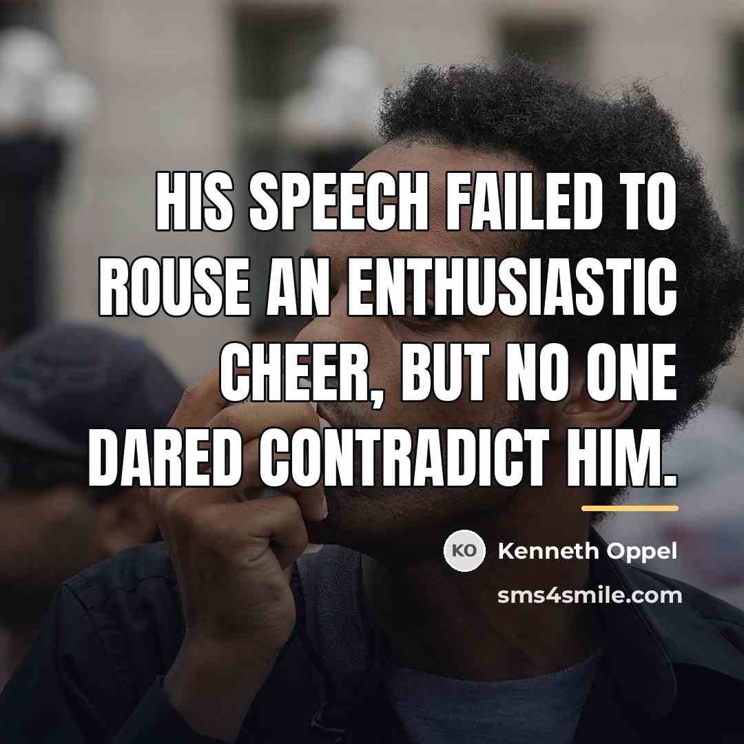 “His speech failed to rouse an enthusiastic cheer, but no…” quote by Kenneth Oppel