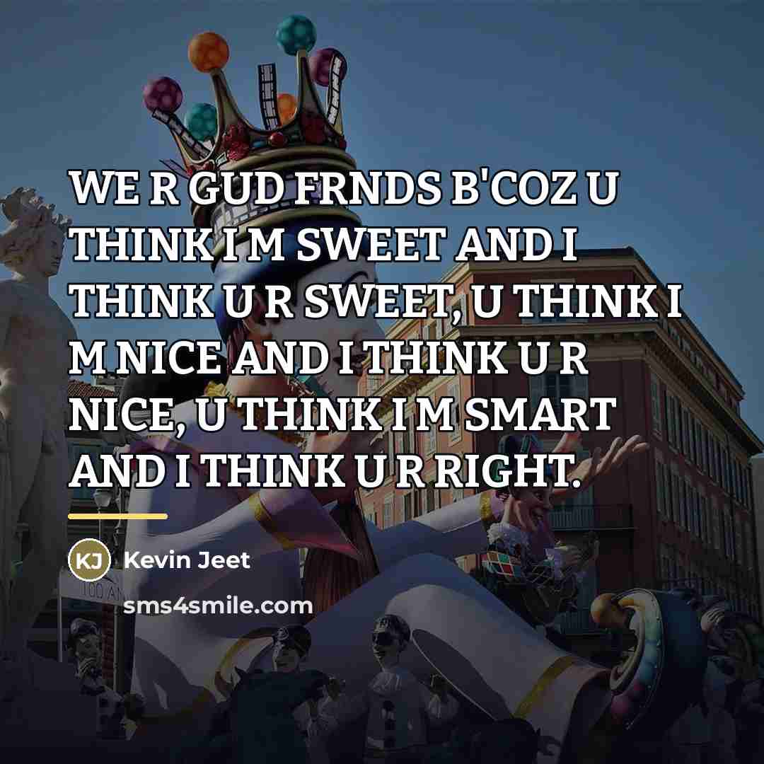 “WE R GUD FRNDS B'COZ U THINK I M SWEET…” quote by Kevin Jeet