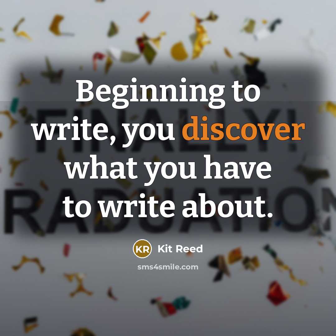 “Beginning to write, you discover what you have to write…” quote by Kit Reed