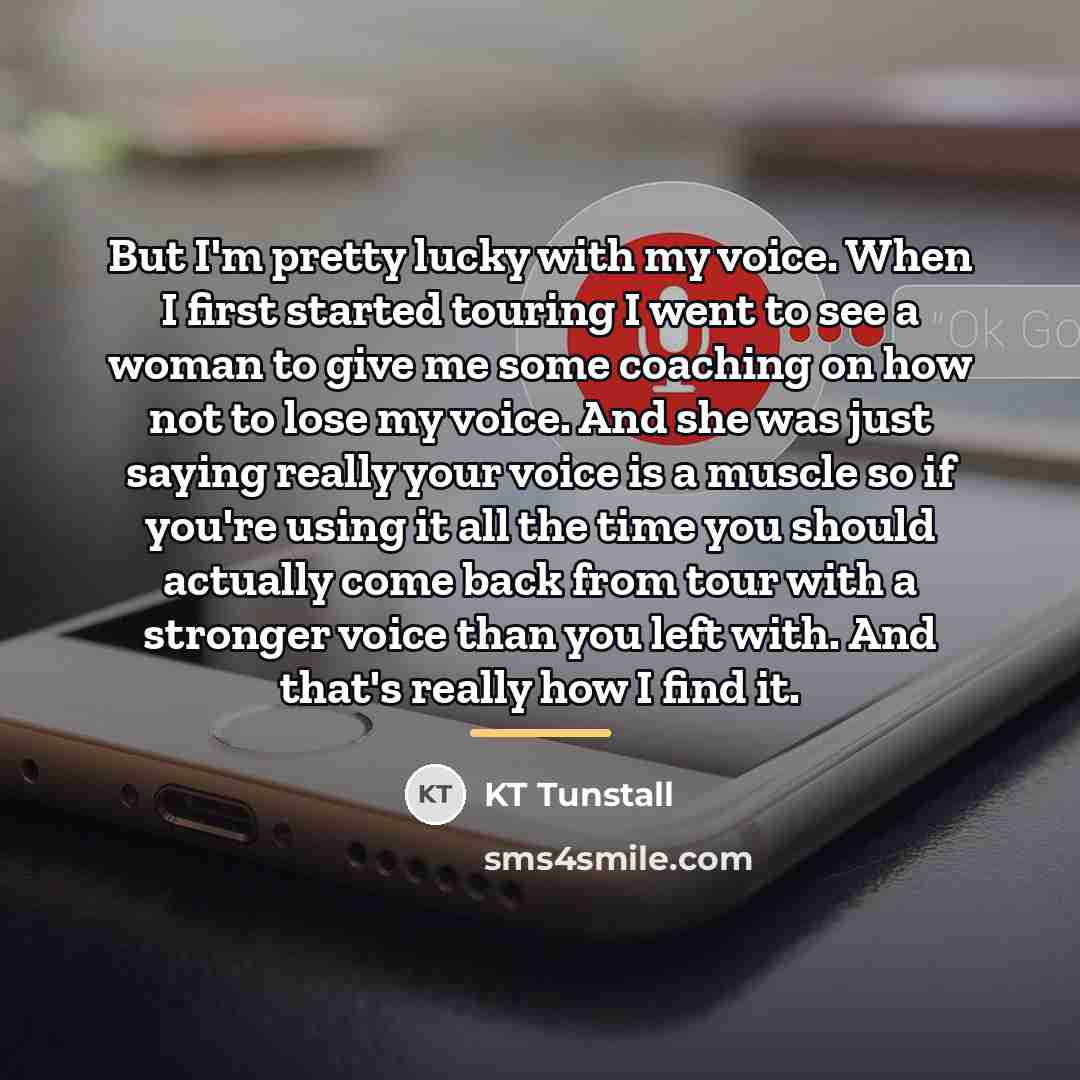 “But I'm pretty lucky with my voice. When I first…” quote by KT Tunstall
