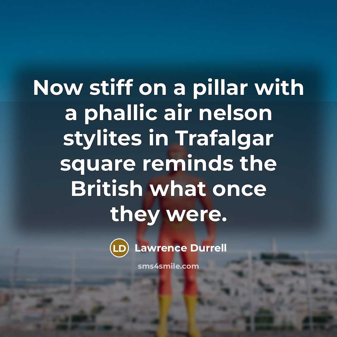 “Now stiff on a pillar with a phallic air nelson…” quote by Lawrence Durrell