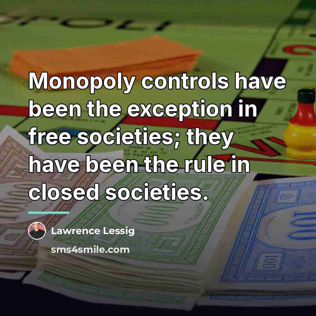 “Monopoly controls have been the exception in free societies; they…” quote by Lawrence Lessig