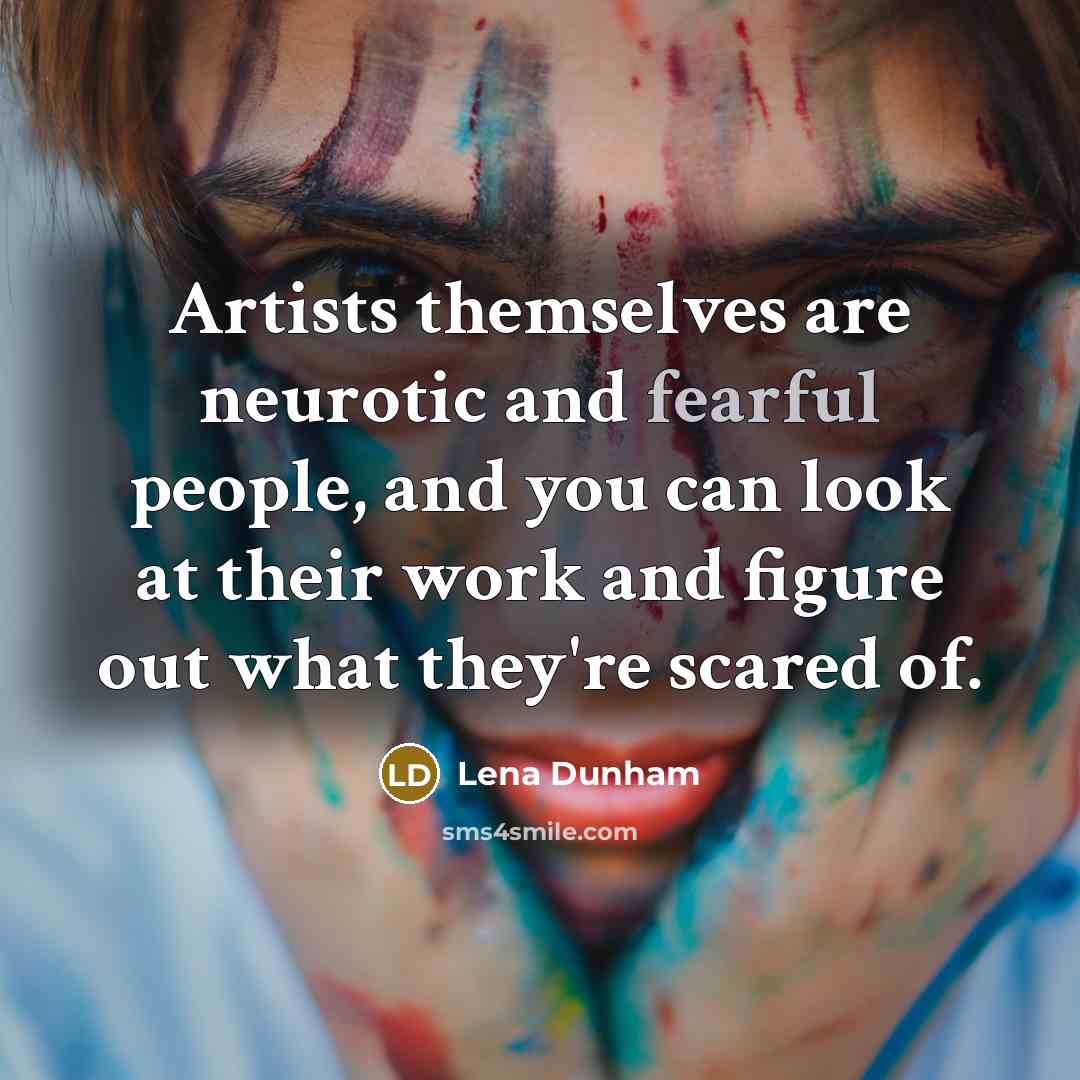 “Artists themselves are neurotic and fearful people, and you can…” quote by Lena Dunham