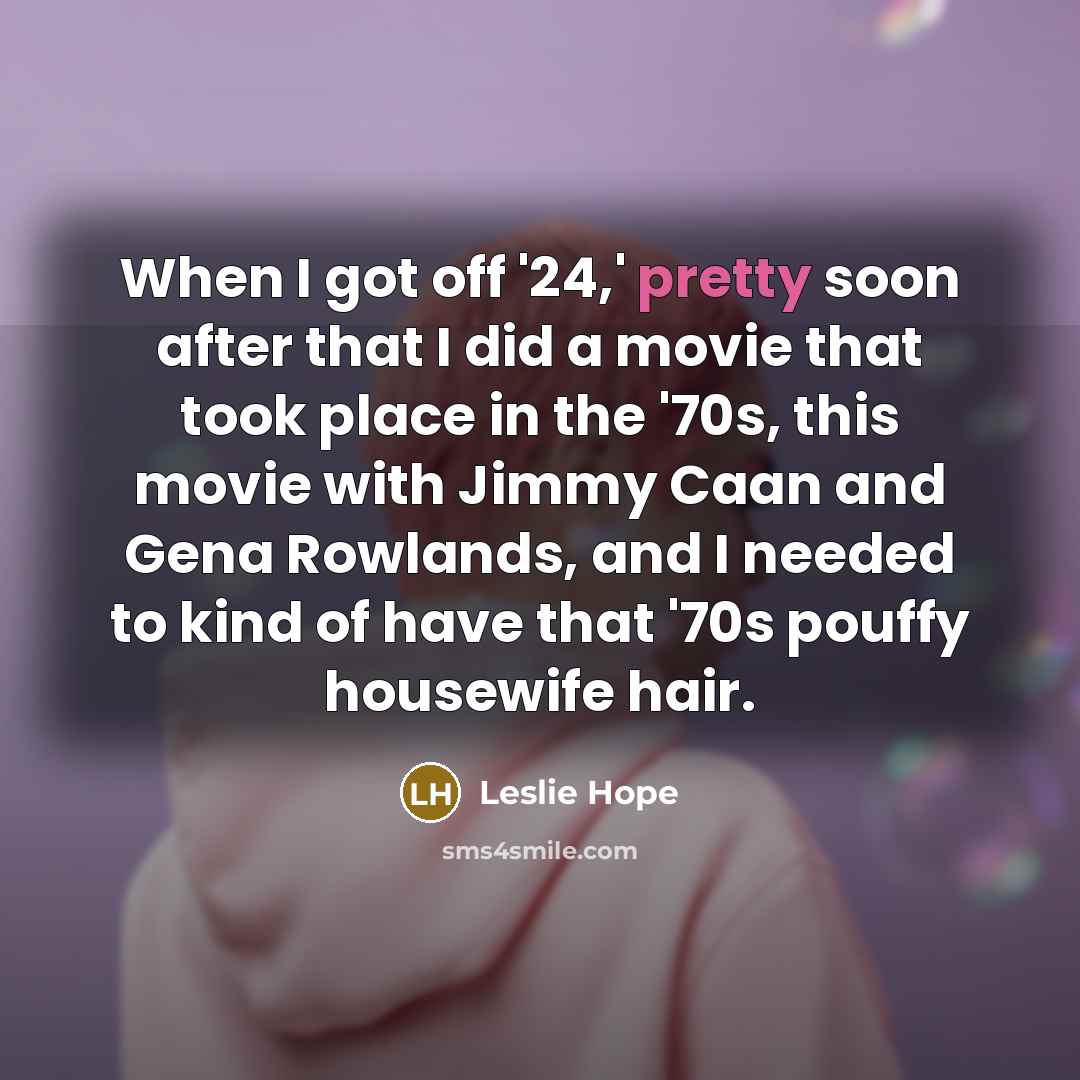 “When I got off '24,' pretty soon after that I…” quote by Leslie Hope