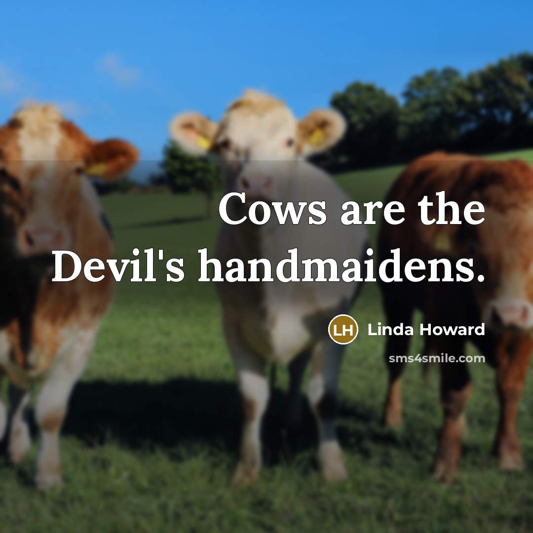 “Cows are the Devil's handmaidens.…” quote by Linda Howard